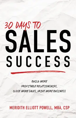 30 de zile către succesul vânzărilor: Construiți relații mai profitabile, încheiați mai multe vânzări, conduceți mai multe afaceri - 30 Days to Sales Success: Build More Profitable Relationships, Close More Sales, Drive More Business