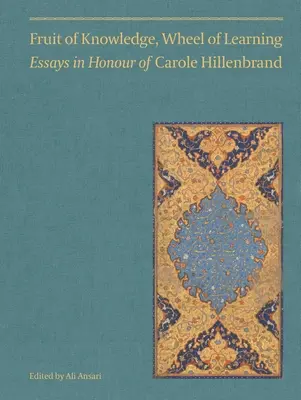 Fructul cunoașterii, roata învățării (Vol I): Eseuri în onoarea profesoarei Carole Hillenbrandvolumul 1 - Fruit of Knowledge, Wheel of Learning (Vol I): Essays in Honour of Professor Carole Hillenbrandvolume 1