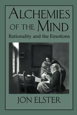 Alchimii ale minții: Raționalitatea și emoțiile - Alchemies of the Mind: Rationality and the Emotions