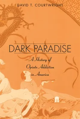 Paradisul întunecat: O istorie a dependenței de opiacee în America - Dark Paradise: A History of Opiate Addiction in America