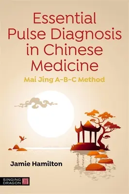 Diagnosticul esențial al pulsului în medicina chineză: Metoda Mai Jing A-B-C - Essential Pulse Diagnosis in Chinese Medicine: Mai Jing A-B-C Method