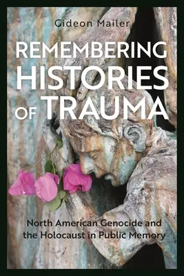 Amintirea istoriei traumelor: Genocidul nord-american și Holocaustul în memoria publică - Remembering Histories of Trauma: North American Genocide and the Holocaust in Public Memory