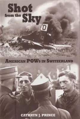 Împușcat din cer: Prizonieri de război americani în Elveția - Shot from the Sky: American POWs in Switzerland