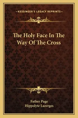 Sfânta Față în Drumul Crucii [The Holy Face in the Way of the Cross - The Holy Face in the Way of the Cross