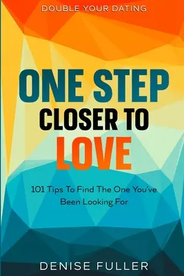 Dublează-ți întâlnirile: Cu un pas mai aproape de iubire - 101 sfaturi pentru a o găsi pe cea pe care o căutați - Double Your Dating: One Step Closer To Love - 101 Tips To Find The One You've Been Looking For