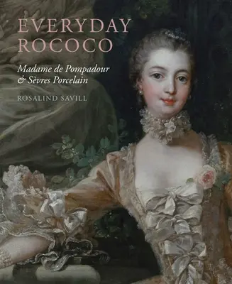 Rococo de zi cu zi: Madame de Pompadour și porțelanul Svres - Everyday Rococo: Madame de Pompadour and Svres Porcelain