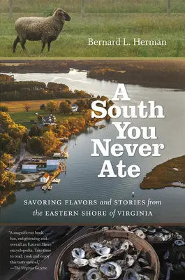 Un sud pe care nu l-ai mâncat niciodată: Savurând arome și povești din Eastern Shore of Virginia - A South You Never Ate: Savoring Flavors and Stories from the Eastern Shore of Virginia