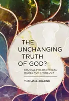 The Unchanging Truth of God? Probleme filosofice cruciale pentru teologie - The Unchanging Truth of God?: Crucial Philosophical Issues for Theology