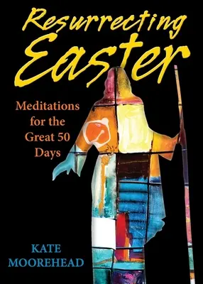 Resuscitarea Paștelui: Meditații pentru cele 50 de zile mari - Resurrecting Easter: Meditations for the Great 50 Days