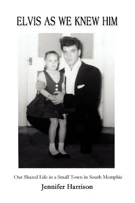 Elvis așa cum îl știam noi: Viața noastră comună într-un orășel din South Memphis - Elvis As We Knew Him: Our Shared Life in a Small Town in South Memphis