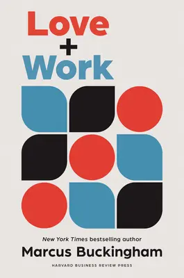 Love and Work: Cum să găsești ceea ce îți place, să iubești ceea ce faci și să faci asta pentru tot restul vieții tale - Love and Work: How to Find What You Love, Love What You Do, and Do It for the Rest of Your Life