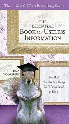 The Essential Book of Useless Information (Cartea esențială a informațiilor inutile): The Most Unimportant Things You'll Never Need to Know - The Essential Book of Useless Information: The Most Unimportant Things You'll Never Need to Know