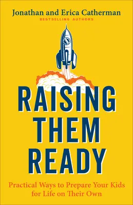 Raising Them Ready: Modalități practice de a vă pregăti copiii pentru viața pe cont propriu - Raising Them Ready: Practical Ways to Prepare Your Kids for Life on Their Own