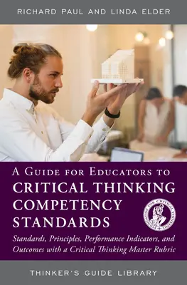 Un ghid pentru educatori privind standardele de competență pentru gândirea critică: Standarde, principii, indicatori de performanță și rezultate cu o gândire critică - A Guide for Educators to Critical Thinking Competency Standards: Standards, Principles, Performance Indicators, and Outcomes with a Critical Thinking