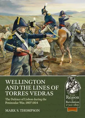 Wellington și liniile de la Torres Vedras: Apărarea Portugaliei în timpul războiului peninsular, 1807-1814 - Wellington and the Lines of Torres Vedras: The Defence of Portugal During the Peninsular War, 1807-1814
