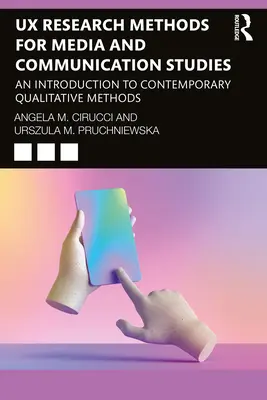 Metode de cercetare UX pentru studii media și de comunicare: O introducere în metodele calitative contemporane - UX Research Methods for Media and Communication Studies: An Introduction to Contemporary Qualitative Methods