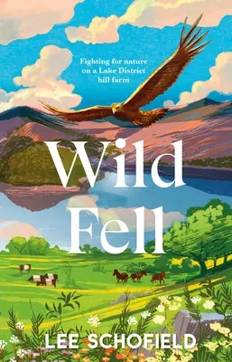 Wild Fell: Lupta pentru natură la o fermă din Lake District Hill - Wild Fell: Fighting for Nature on a Lake District Hill Farm