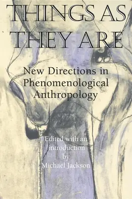 Lucrurile așa cum sunt ele: Noi direcții în antropologia fenomenologică - Things as They Are: New Directions in Phenomenological Anthropology