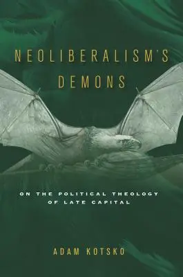 Demonii neoliberalismului: Despre teologia politică a capitalului târziu - Neoliberalism's Demons: On the Political Theology of Late Capital