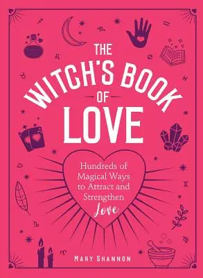 Cartea de dragoste a vrăjitoarei: Sute de moduri magice de a atrage și consolida dragostea - The Witch's Book of Love: Hundreds of Magical Ways to Attract and Strengthen Love