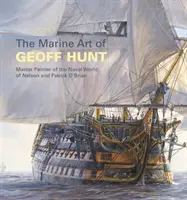 The Marine Art of Geoff Hunt: Maestrul pictor al lumii navale a lui Nelson și Patrick O'Brian - The Marine Art of Geoff Hunt: Master Painter of the Naval World of Nelson and Patrick O'Brian