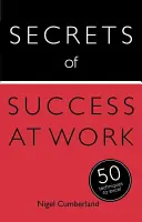 Secretele succesului la locul de muncă - 50 de tehnici pentru a excela - Secrets of Success at Work - 50 Techniques to Excel