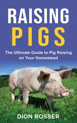 Creșterea porcilor: Ghidul suprem pentru creșterea porcilor în gospodăria proprie - Raising Pigs: The Ultimate Guide to Pig Raising on Your Homestead