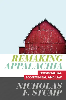 Remaking Appalachia - Ecosocialism, Ecofeminism și Drept - Remaking Appalachia - Ecosocialism, Ecofeminism, and Law