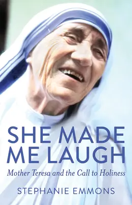 Ea m-a făcut să râd: Maica Tereza și chemarea la sfințenie - She Made Me Laugh: Mother Teresa and the Call to Holiness