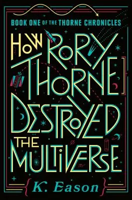 Cum a distrus Rory Thorne multiversul: Cartea întâi a Cronicilor Thorne - How Rory Thorne Destroyed the Multiverse: Book One of the Thorne Chronicles