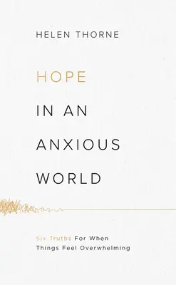 Speranță într-o lume anxioasă: 6 adevăruri pentru când lucrurile par copleșitoare - Hope in an Anxious World: 6 Truths for When Things Feel Overwhelming