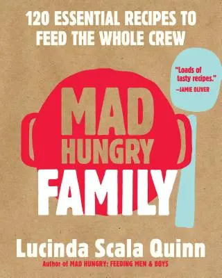 Mad Hungry Family: 120 de rețete esențiale pentru a hrăni întreaga echipă - Mad Hungry Family: 120 Essential Recipes to Feed the Whole Crew