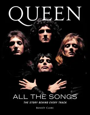 Queen All the Songs: Povestea din spatele fiecărei piese - Queen All the Songs: The Story Behind Every Track