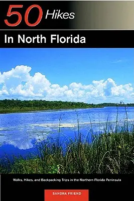 Ghidul exploratorului 50 de drumeții în nordul Floridei: Plimbări, drumeții și excursii cu rucsacul în spate în nordul peninsulei Florida - Explorer's Guide 50 Hikes in North Florida: Walks, Hikes, and Backpacking Trips in the Northern Florida Peninsula
