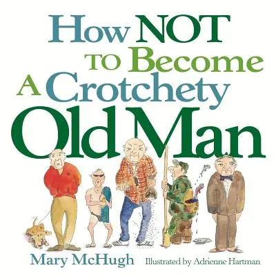 Cum să nu devii un bătrân coclit - How Not to Become a Crotchety Old Man