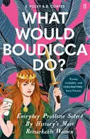 Ce ar face Boudicca? - Probleme cotidiene rezolvate de cele mai remarcabile femei din istorie - What Would Boudicca Do? - Everyday Problems Solved by History's Most Remarkable Women