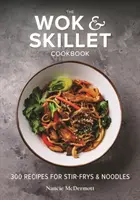 Cartea de bucate Wok and Skillet: 300 de rețete pentru stir-fry și tăiței - The Wok and Skillet Cookbook: 300 Recipes for Stir-Frys and Noodles