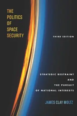 Politica securității spațiale: Restricția strategică și urmărirea intereselor naționale, ediția a treia - The Politics of Space Security: Strategic Restraint and the Pursuit of National Interests, Third Edition
