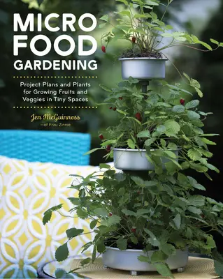 Micro grădinărit alimentar: Planuri de proiect și plante pentru cultivarea fructelor și legumelor în spații mici - Micro Food Gardening: Project Plans and Plants for Growing Fruits and Veggies in Tiny Spaces