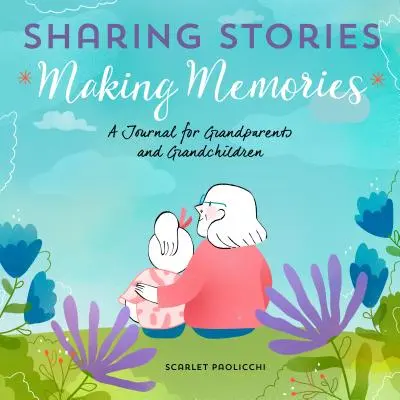 Sharing Stories, Making Memories: Un jurnal pentru bunici și nepoți - Sharing Stories, Making Memories: A Journal for Grandparents and Grandchildren
