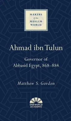 Ahmad Ibn Tulun: Guvernator al Egiptului abbasid, 868-884 - Ahmad Ibn Tulun: Governor of Abbasid Egypt, 868-884