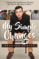 Schimbările mele simple: Mi-am vindecat boala autoimună și aceasta este povestea mea despre cum - My Simple Changes: I Healed My Autoimmune Disease and This Is My Story of How