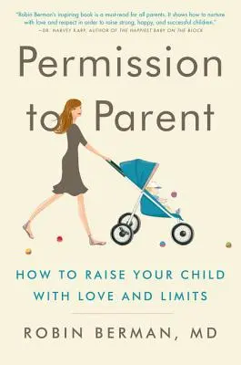 Permisiunea de a fi părinte: Cum să-ți crești copilul cu dragoste și limite - Permission to Parent: How to Raise Your Child with Love and Limits