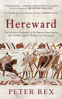 Hereward: Biografia definitivă a celebrului proscris englez care s-a răzvrătit împotriva lui William Cuceritorul - Hereward: The Definitive Biography of the Famous English Outlaw Who Rebelled Against William the Conqueror