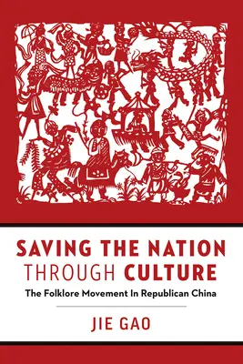 Salvarea națiunii prin cultură: Mișcarea folclorică în China republicană - Saving the Nation Through Culture: The Folklore Movement in Republican China