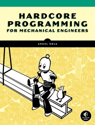 Programare hardcore pentru ingineri mecanici: Build Engineering Applications from Scratch (Construiți aplicații inginerești de la zero) - Hardcore Programming for Mechanical Engineers: Build Engineering Applications from Scratch