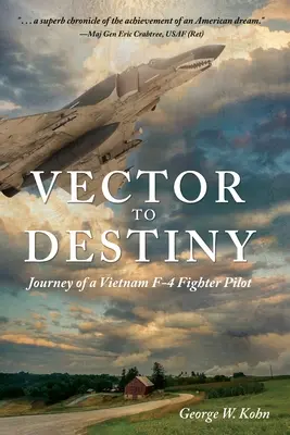 Vector către destin: Călătoria unui pilot de vânătoare F-4 din Vietnam - Vector to Destiny: Journey of a Vietnam F-4 Fighter Pilot