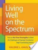 Living Well on the Spectrum: How to Use Your Strengths to Meet the Challenges of Asperger Syndrome/High-Functioning Autism