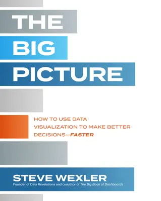 The Big Picture: Cum să folosești vizualizarea datelor pentru a lua decizii mai bune - mai repede - The Big Picture: How to Use Data Visualization to Make Better Decisions--Faster
