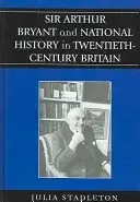 Sir Arthur Bryant și istoria națională în Marea Britanie a secolului al XX-lea - Sir Arthur Bryant and National History in Twentieth-Century Britain